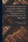 Letters & Character Sketches From the House of Commons. Home Rule and Other Matters, in 1886-1887 - Book