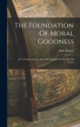 The Foundation Of Moral Goodness : Or A Further Inquiry Into The Original Of Our Idea Of Virtue - Book