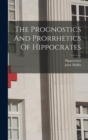 The Prognostics And Prorrhetics Of Hippocrates - Book