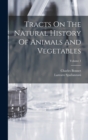 Tracts On The Natural History Of Animals And Vegetables; Volume 1 - Book