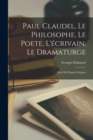 Paul Claudel, Le Philosophe, Le Poete, L'ecrivain, Le Dramaturge; Suivi De Propos Critiques - Book