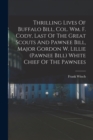 Thrilling Lives Of Buffalo Bill, Col. Wm. F. Cody, Last Of The Great Scouts And Pawnee Bill, Major Gordon W. Lillie (pawnee Bill) White Chief Of The Pawnees - Book