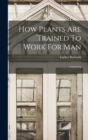 How Plants Are Trained To Work For Man : Gardening - Book
