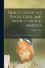 How to Know the Ducks, Geese and Swans of North America : All the Species Being Grouped According to Size and Color - Book