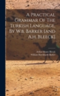 A Practical Grammar Of The Turkish Language, By W.b. Barker [and A.h. Bleeck] - Book