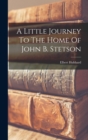 A Little Journey To The Home Of John B. Stetson - Book