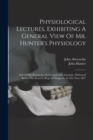 Physiological Lectures, Exhibiting A General View Of Mr. Hunter's Physiology : And Of His Researches In Comparative Anatomy. Delivered Before The Royal College Of Surgeons, In The Year 1817 - Book