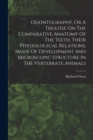 Odontography, Or A Treatise On The Comparative Anatomy Of The Teeth, Their Physiological Relations, Mode Of Development And Microscopic Structure In The Vertebrate Animals - Book