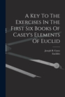 A Key To The Exercises In The First Six Books Of Casey's Elements Of Euclid - Book