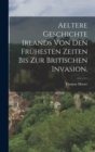 Aeltere Geschichte Irlands von den fruhesten Zeiten bis zur Britischen Invasion. - Book
