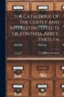 A Catalogue Of The Costly And Interesting Effects Of Fonthill Abbey, Parts 1-6 - Book