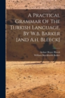 A Practical Grammar Of The Turkish Language, By W.b. Barker [and A.h. Bleeck] - Book