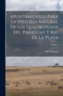 Apuntamientos Para La Historia Natural De Los Quadrupedos Del Paraguay Y Rio De La Plata; Volume 1 - Book