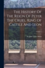 The History Of The Reign Of Peter The Cruel, King Of Castile And Leon; Volume 1 - Book