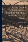 Notes Of An Agricultural Tour In Belgium, Holland, & The Rhine - Book