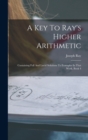 A Key To Ray's Higher Arithmetic : Containing Full And Lucid Solutions To Examples In That Work, Book 4 - Book