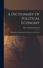 A Dictionary Of Political Economy : Biographical, Bibliographical, Historical, And Practical - Book