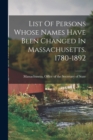 List Of Persons Whose Names Have Been Changed In Massachusetts. 1780-1892 - Book