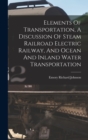 Elements Of Transportation, A Discussion Of Steam Railroad Electric Railway, And Ocean And Inland Water Transportation - Book
