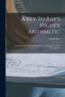 A Key To Ray's Higher Arithmetic : Containing Full And Lucid Solutions To Examples In That Work, Book 4 - Book