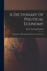 A Dictionary Of Political Economy : Biographical, Bibliographical, Historical, And Practical - Book