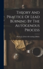Theory And Practice Of Lead Burning By The Autogenous Process - Book