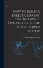 How To Build A Direct Current One Kilowatt Dynamo Or A One Horse-power Motor - Book