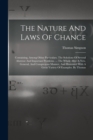 The Nature And Laws Of Chance : Containing, Among Other Particulars, The Solutions Of Several Abstruse And Important Problems. ... The Whole After A New, General, And Conspicuous Manner, And Illustrat - Book