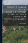 Charles R. Darwin und die Culturhistorische Bedeutung Siener Theorie vom Ursprung der Arten. - Book