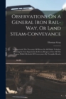 Observations On A General Iron Rail-way, Or Land Steam-conveyance : To Supersede The Necessity Of Horses In All Public Vehicles: Showing Its Vast Superiority In Every Respect, Over All The Present Pit - Book