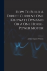 How To Build A Direct Current One Kilowatt Dynamo Or A One Horse-power Motor - Book