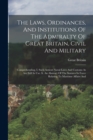 The Laws, Ordinances, And Institutions Of The Admiralty Of Great Britain, Civil And Military : Comprehending, I. Such Antient Naval Laws And Customs As Are Still In Use. Ii. An Abstract Of The Statute - Book