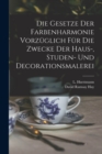 Die Gesetze Der Farbenharmonie Vorzuglich Fur Die Zwecke Der Haus-, Studen- Und Decorationsmalerei - Book