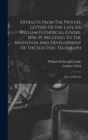 Extracts From The Private Letters Of The Late Sir William Fothergill Cooke, 1836-39, Relating To The Invention And Development Of The Electric Telegraph : Also, A Memoir - Book
