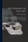 Dictionary Of The Feet : Giving A Complete Definition Of The Words And Terms Used In Anatomy, Physiology, Normal And Abnormal Conditions And Mechanical Treatment Of The Human Foot, With Pronunciation - Book