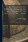 La Patrologie Ou Histoire Litteraire Des Trois Premiers Siecles De L'eglise Chretienne : Oeuvre Posthume De J.-a. Moehler... - Book