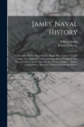 James' Naval History : A Narrative Of The Naval Battles, Single Ship Actions, Notable Sieges And Dashing Cutting-out Expeditions Fought In The Days Of Howe, Hood, Duncan, St. Vincent, Bridport, Nelson - Book