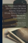La Nouvelle Heloise Ou Lettres De Deux Amans, Habitans D'une Petite Ville Au Pied Des Alpes, Volumes 1-2... - Book