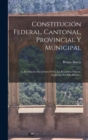 Constitucion Federal, Cantonal, Provincial Y Municipal : La Revolucion Por Dentro O Sea La Republica Federal, Esplicada Por Ella Misma... - Book