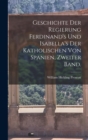 Geschichte der Regierung Ferdinand's und Isabella's der katholischen von Spanien, Zweiter Band. - Book