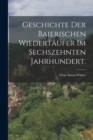 Geschichte der baierischen Wiedertaufer im sechszehnten Jahrhundert. - Book