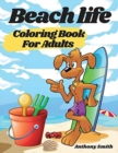 Beach Life Coloring Book For Adults : Relaxing Funny Beach Vacation Scenes Of The Summer Season Including: Boardwalk, Shore, Waves, Beach Chair and Much More!! - Book