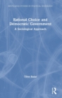 Rational Choice and Democratic Government : A Sociological Approach - Book