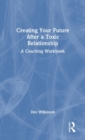 Creating Your Future After a Toxic Relationship : A Coaching Workbook - Book
