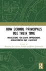 How School Principals Use Their Time : Implications for School Improvement, Administration and Leadership - Book