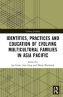 Identities, Practices and Education of Evolving Multicultural Families in Asia-Pacific - Book