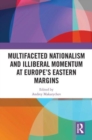 Multifaceted Nationalism and Illiberal Momentum at Europe's Eastern Margins - Book