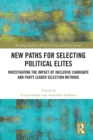 New Paths for Selecting Political Elites : Investigating the impact of inclusive Candidate and Party Leader Selection Methods - Book