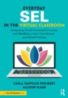 Everyday SEL in the Virtual Classroom : Integrating Social Emotional Learning and Mindfulness Into Your Remote and Hybrid Settings - Book