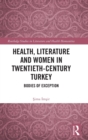 Health, Literature and Women in Twentieth-Century Turkey : Bodies of Exception - Book